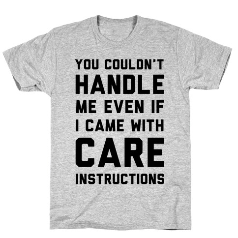 You Couldn't Handle Me Even if I Cam with Care Instructions T-Shirt