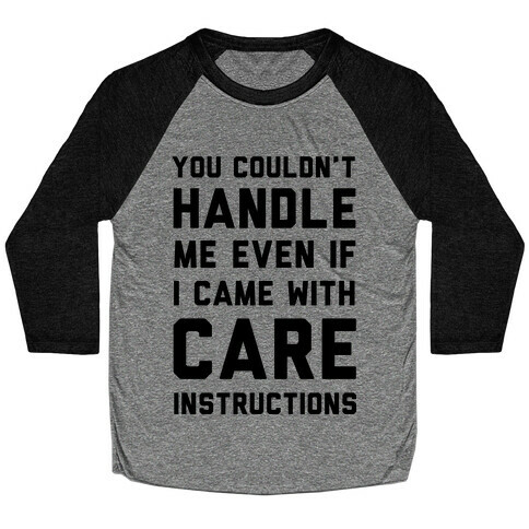 You Couldn't Handle Me Even if I Cam with Care Instructions Baseball Tee