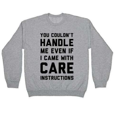You Couldn't Handle Me Even if I Cam with Care Instructions Pullover