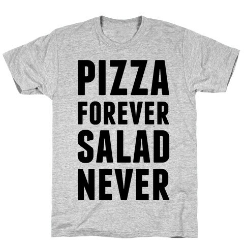 Pizza Forever Salad Never T-Shirt