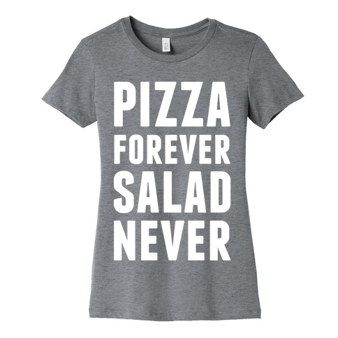 Pizza Forever Salad Never Womens T-Shirt