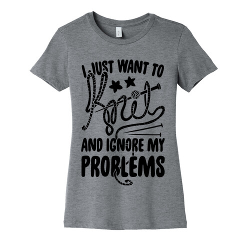 I Just Want to Knit and Ignore My Problems Womens T-Shirt