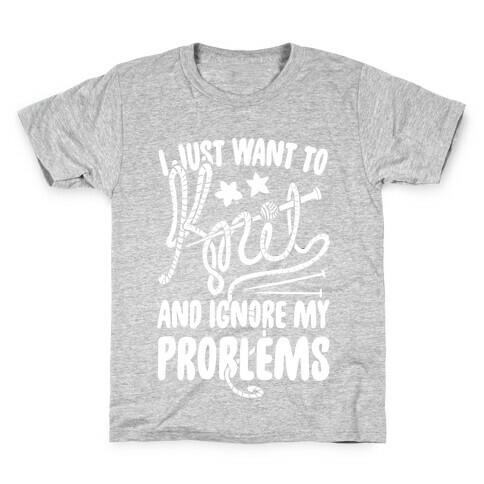 I Just Want to Knit and Ignore My Problems Kids T-Shirt