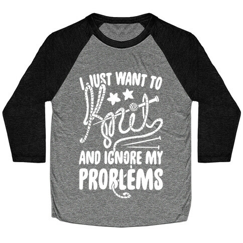 I Just Want to Knit and Ignore My Problems Baseball Tee