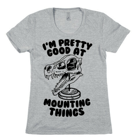 I'm Pretty Good at Mounting Things Womens T-Shirt