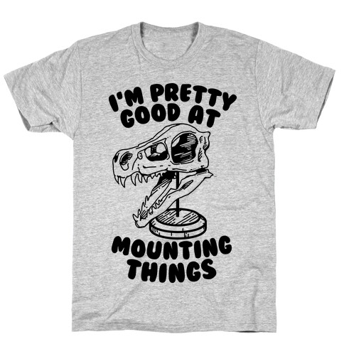 I'm Pretty Good at Mounting Things T-Shirt