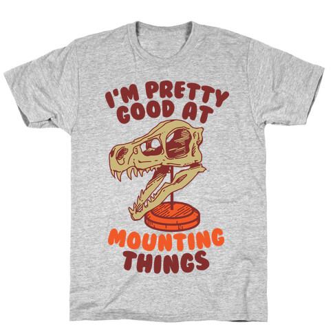 I'm Pretty Good at Mounting Things T-Shirt