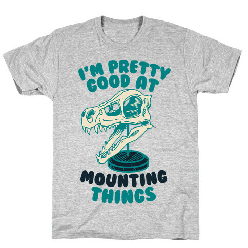 I'm Pretty Good at Mounting Things T-Shirt