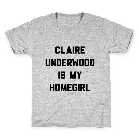 Claire Underwood Is My Homegirl Kids T-Shirt
