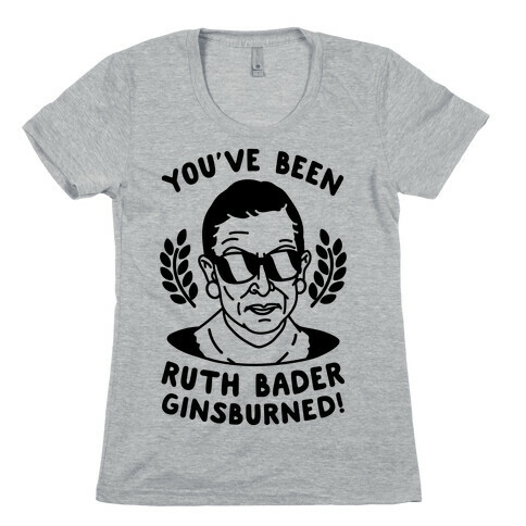 You've Been Ruth Bader GinsBURNED! Womens T-Shirt