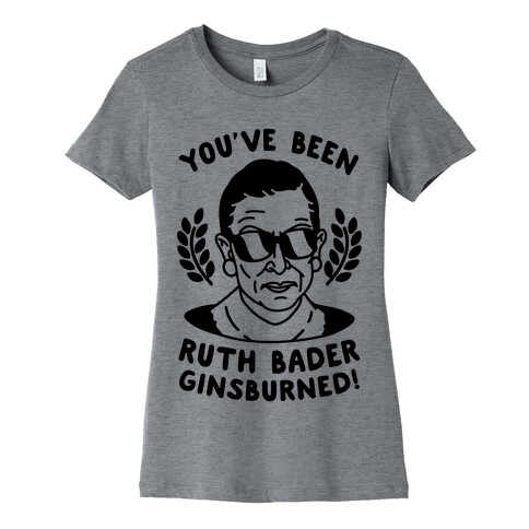 You've Been Ruth Bader GinsBURNED! Womens T-Shirt