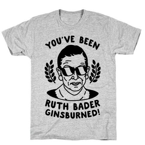 You've Been Ruth Bader GinsBURNED! T-Shirt