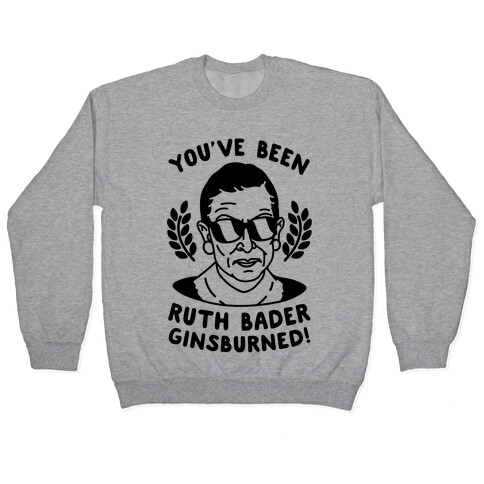 You've Been Ruth Bader GinsBURNED! Pullover