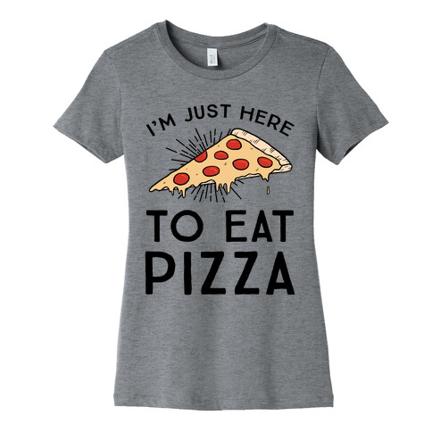 I'm Just Here To Eat Pizza Womens T-Shirt