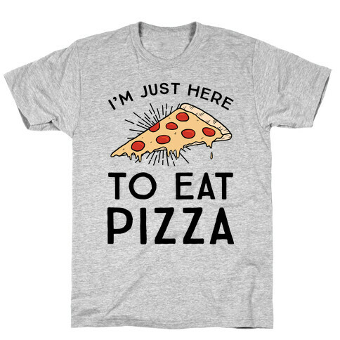 I'm Just Here To Eat Pizza T-Shirt