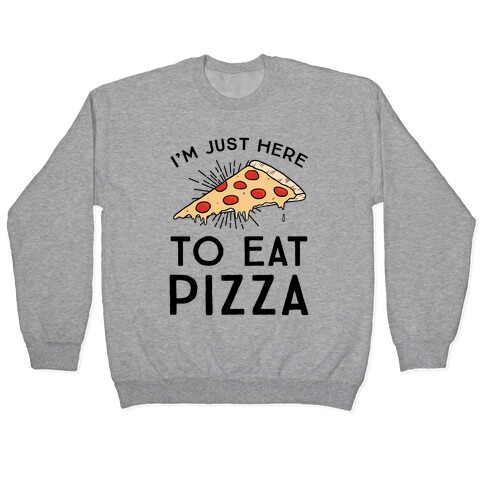 I'm Just Here To Eat Pizza Pullover