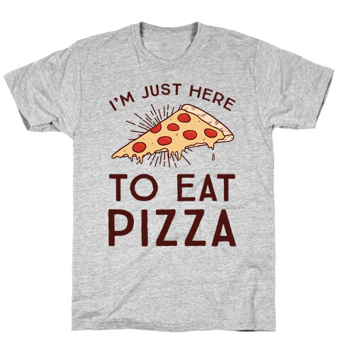 I'm Just Here To Eat Pizza T-Shirt