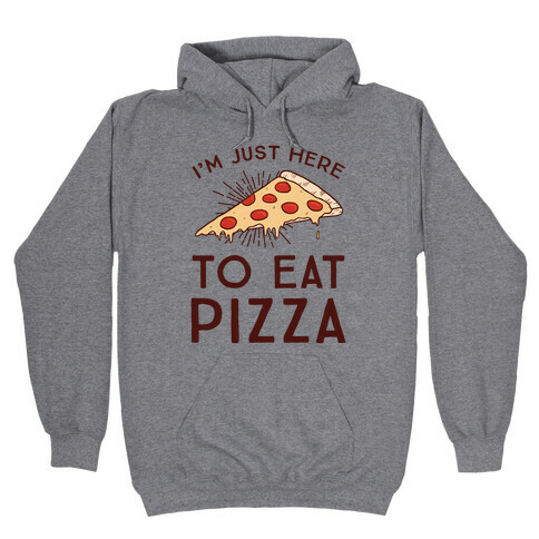 I'm Just Here To Eat Pizza Hooded Sweatshirt