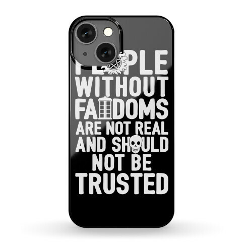 People Without Fandoms Are Not Real And Should Not Be Trusted Phone Case