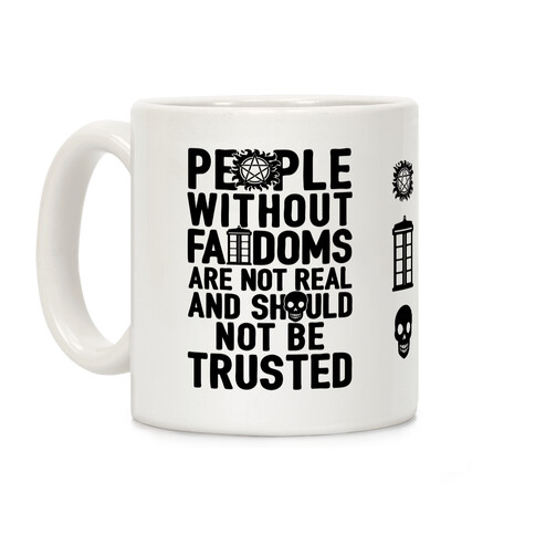 People Without Fandoms Are Not Real And Should Not Be Trusted Coffee Mug