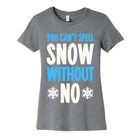 You Can't Spell Snow Without No Womens T-Shirt