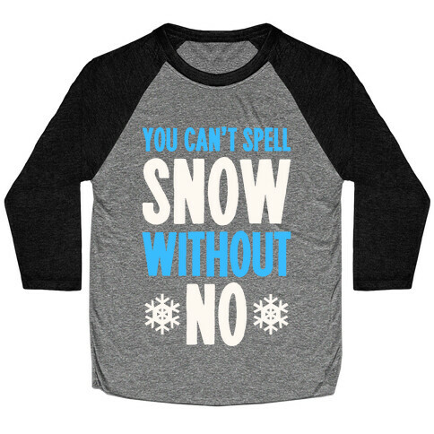 You Can't Spell Snow Without No Baseball Tee