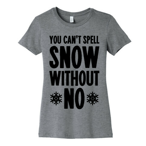 You Can't Spell Snow Without No Womens T-Shirt