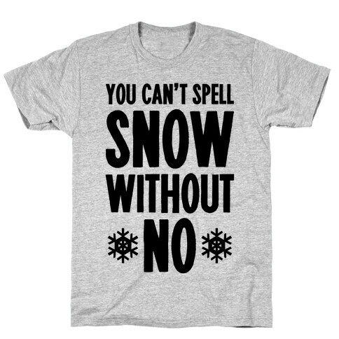 You Can't Spell Snow Without No T-Shirt
