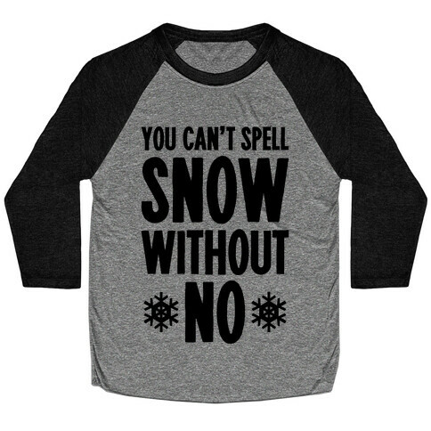 You Can't Spell Snow Without No Baseball Tee