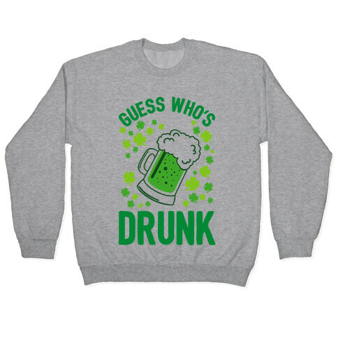 Guess Who's Drunk- St. Patrick's Day Pullover