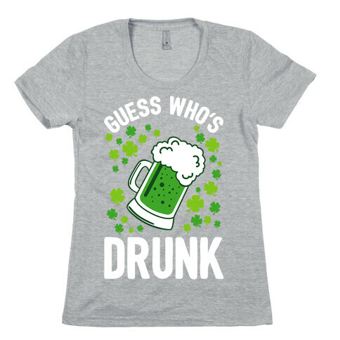 Guess Who's Drunk- St. Patrick's Day Womens T-Shirt