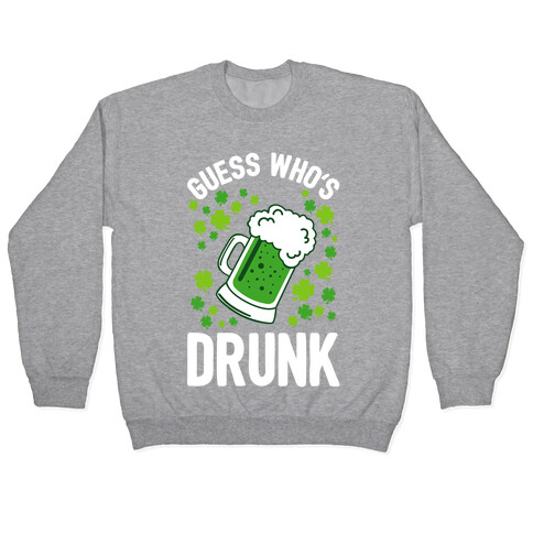 Guess Who's Drunk- St. Patrick's Day Pullover