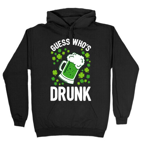 Guess Who's Drunk- St. Patrick's Day Hooded Sweatshirt