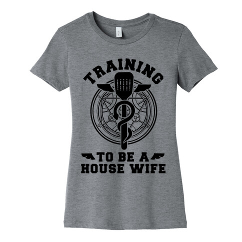 Training to Be a House Wife Womens T-Shirt