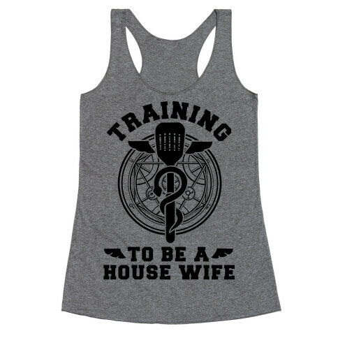Training to Be a House Wife Racerback Tank Top