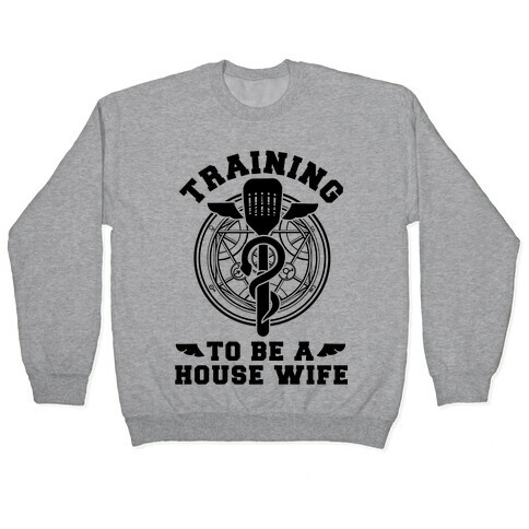 Training to Be a House Wife Pullover