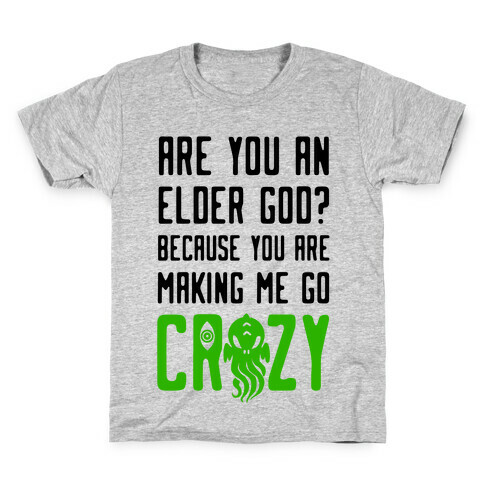 Are You an Elder God? Because You Are Making Me Go Crazy Kids T-Shirt