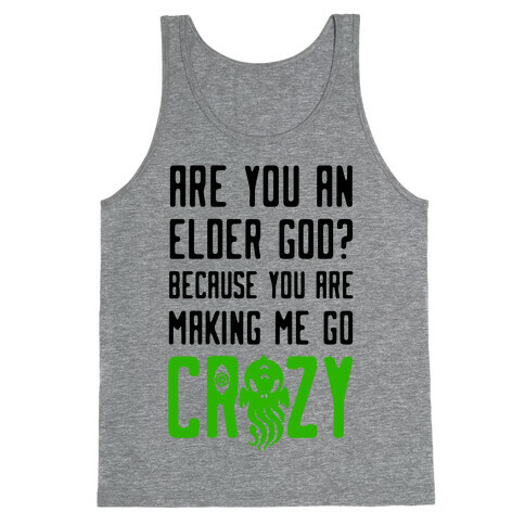 Are You an Elder God? Because You Are Making Me Go Crazy Tank Top