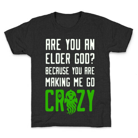 Are You an Elder God? Because You Are Making Me Go Crazy Kids T-Shirt