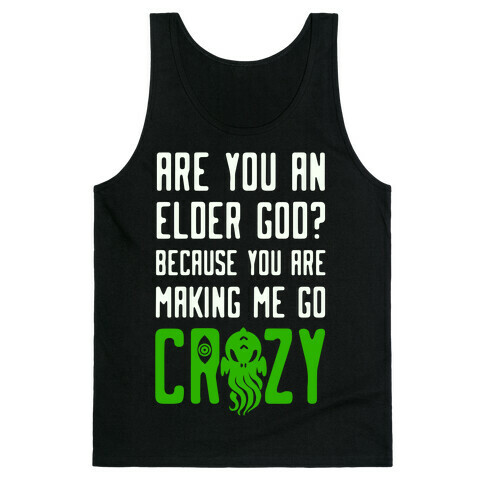 Are You an Elder God? Because You Are Making Me Go Crazy Tank Top