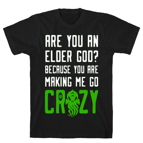 Are You an Elder God? Because You Are Making Me Go Crazy T-Shirt