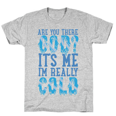 Are You There God? It's Me I'm Really Cold T-Shirt