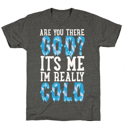Are You There God? It's Me I'm Really Cold T-Shirt