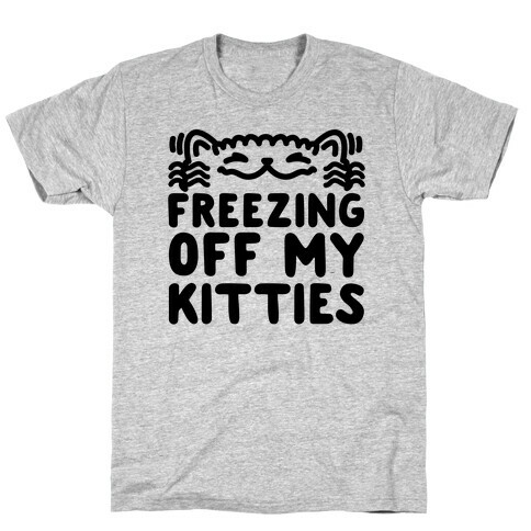 Freezing Off My Kitties T-Shirt