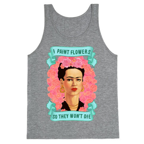 Frida Khalo (I Paint Flowers So They Won't Die) Tank Top