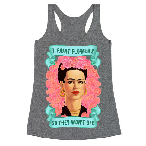 Frida Khalo (I Paint Flowers So They Won't Die) Racerback Tank Top