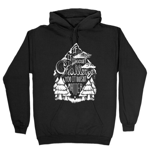 If It Doesn't Challenge You It Doesn't Matter Hooded Sweatshirt