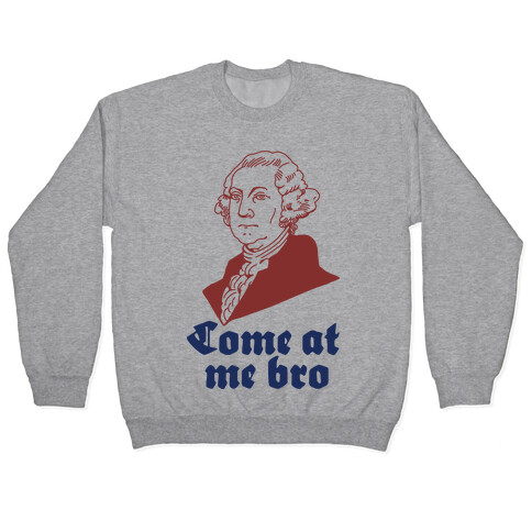 Come at Me Bro George Washington Pullover