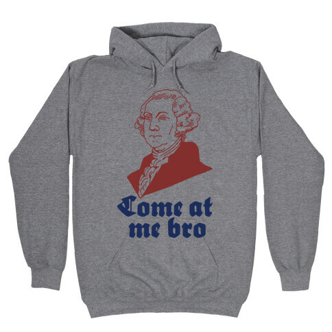 Come at Me Bro George Washington Hooded Sweatshirt