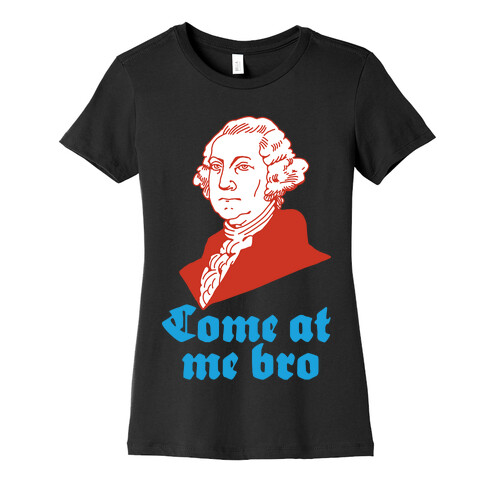 Come at Me Bro George Washington Womens T-Shirt